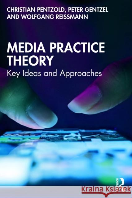 Media Practice Theory: Key Ideas and Approaches Wolfgang Reißmann 9781041007968