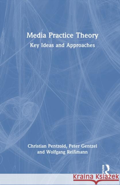 Media Practice Theory: Key Ideas and Approaches Wolfgang Reißmann 9781041007982