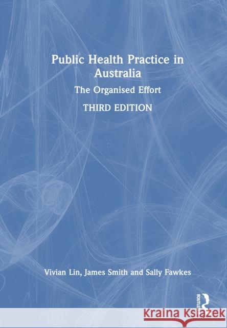Public Health Practice in Australia: The Organised Effort Vivian Lin James Smith Sally Fawkes 9781041008439 Routledge