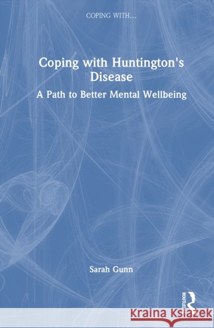 Coping with Huntington's: A Path to Better Mental Wellbeing Sarah Gunn 9781041008569 Routledge