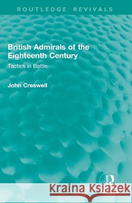 British Admirals of the Eighteenth Century: Tactics in Battle John Creswell 9781041008880