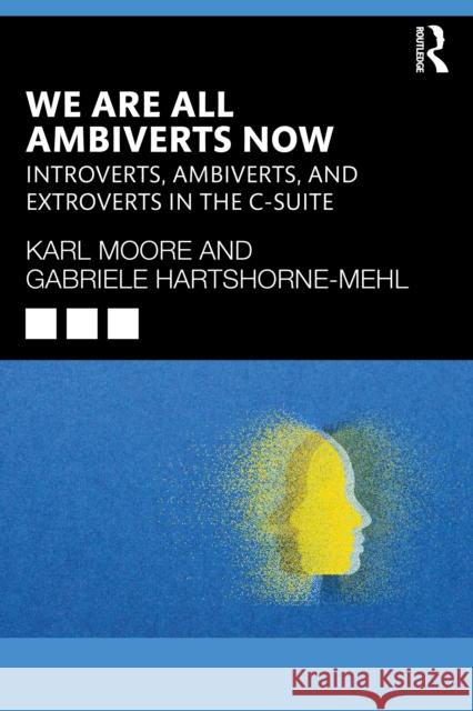 We Are All Ambiverts Now: Introverts, Ambiverts and Extroverts in the Executive Suite Gabriele Hartshorne-Mehl 9781041009108 Routledge