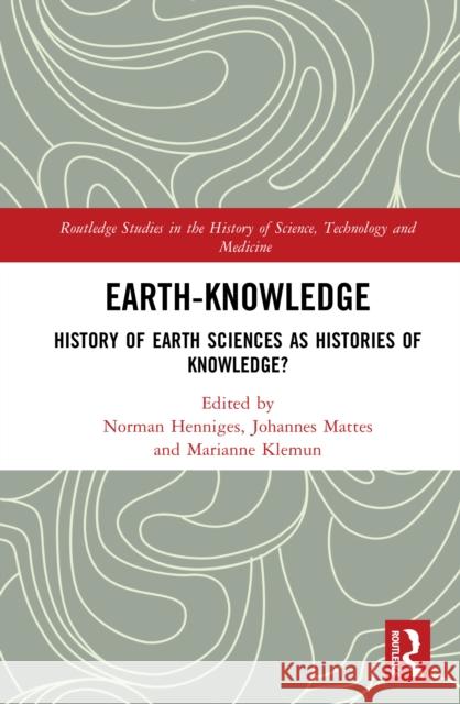 Earth-Knowledge: History of Earth Sciences as Histories of Knowledge? Norman Henniges Johannes Mattes Marianne Klemun 9781041009320 Routledge