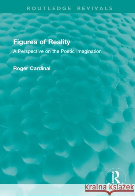 Figures of Reality: A Perspective on the Poetic Imagination Roger Cardinal 9781041009825