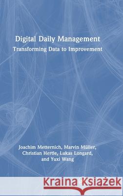 Digital Daily Management: Transforming Data to Improvement Yuxi (Research Assistant and Doctoral Candidate, PTW, TU Darmstadt, Germany) Wang 9781041010173