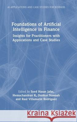 Foundations of Artificial Intelligence in Finance: Insights for Practitioners with Applications and Case Studies Syed Hasan Jafar Hemachandran K Donkor Nawaah 9781041010333