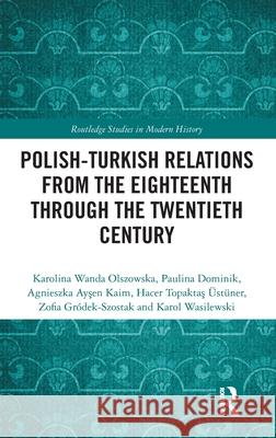 Polish-Turkish Relations from the Eighteenth through the Twentieth Century Karol (Centre for Eastern Studies (OSW), Poland) Wasilewski 9781041010661 Routledge