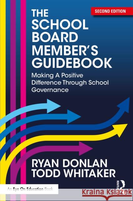 The School Board Member's Guidebook: Making a Positive Difference Through School Governance Todd (Indiana State University, USA) Whitaker 9781041012115 Routledge