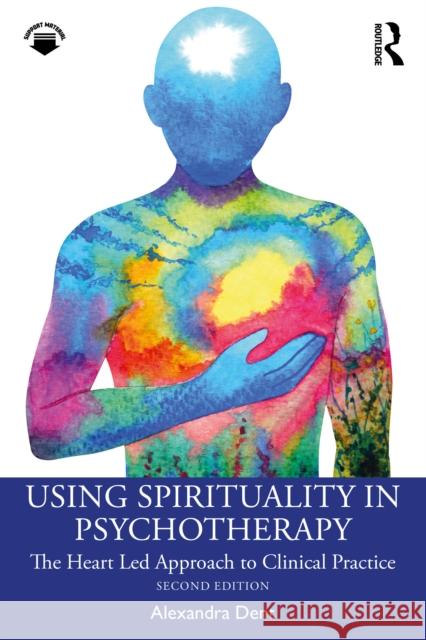 Using Spirituality in Psychotherapy: The Heart Led Approach to Clinical Practice Alexandra Dent 9781041012214 Routledge