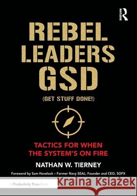 Rebel Leaders GSD (Get Stuff Done!): Tactics for When the System's on Fire Nathan W. Tierney 9781041012986 Productivity Press