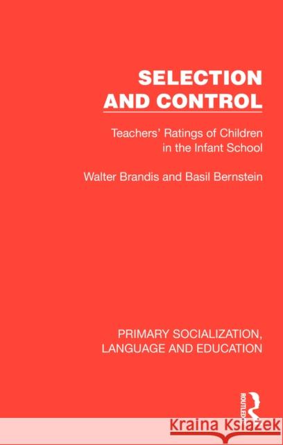 Selection and Control: Teachers' Ratings of Children in the Infant School Walter Brandis Basil Bernstein 9781041013884 Routledge