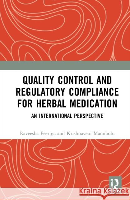 Quality Control and Regulatory Compliance for Herbal Medication: An International Perspective Raveesha Peeriga Krishnaveni Manubolu 9781041014126