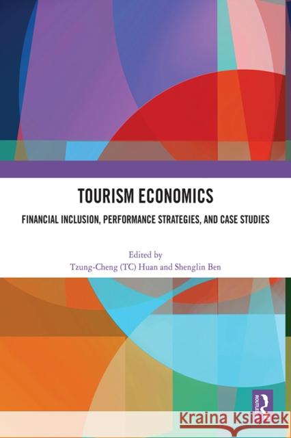 Tourism Economics: Financial Inclusion, Performance Strategies, and Case Studies Huan                                     Shenglin Ben 9781041014799