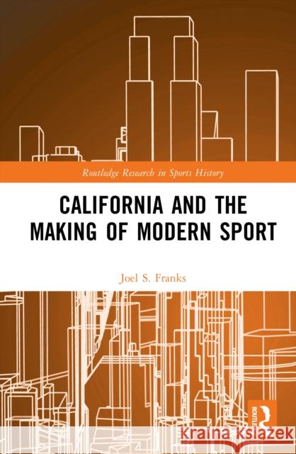 California and the Making of Modern Sport Joel S. (San Jose State University, USA) Franks 9781041015062 Routledge