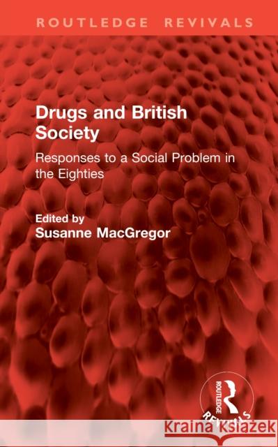 Drugs and British Society: Responses to a Social Problem in the Eighties Susanne MacGregor 9781041015116 Routledge