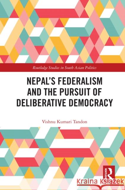 Nepal's Federalism and the Pursuit of Deliberative Democracy Vishnu Kumari Tandon 9781041015772 Routledge