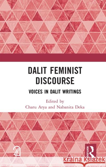 Dalit Feminist Discourse: Voices in Dalit Writings Charu Arya Nabanita Deka 9781041015802 Routledge