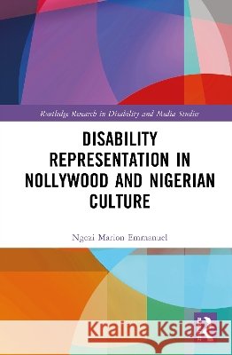 Disability Representation in Nollywood and Nigerian Culture Ngozi Marion (Birmingham City University, UK) Emmanuel 9781041015901