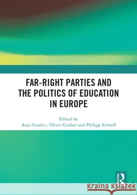 Far-Right Parties and the Politics of Education in Europe Anja Giudici Oliver Gruber Philipp Schnell 9781041016229