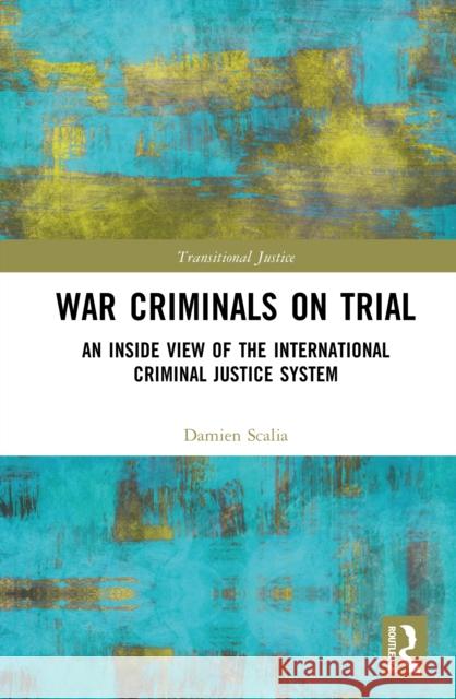 War Criminals on Trial: An Inside View of the International Criminal Justice System Damien Scalia 9781041017028 Routledge