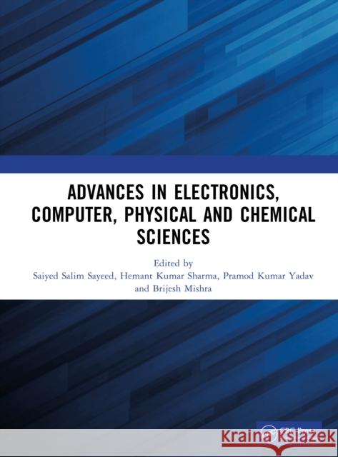 Advances in Electronics, Computer, Physical and Chemical Sciences Saiyed Salim Sayeed Hemant Kumar Sharma Pramod Kumar Yadav 9781041017547