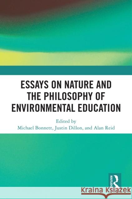 Essays on Nature and the Philosophy of Environmental Education Michael Bonnett Justin Dillon Alan Reid 9781041017912 Routledge