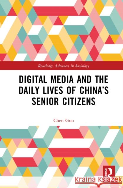 Digital Media and the Daily Lives of China's Senior Citizens Chen Guo 9781041018728 Routledge