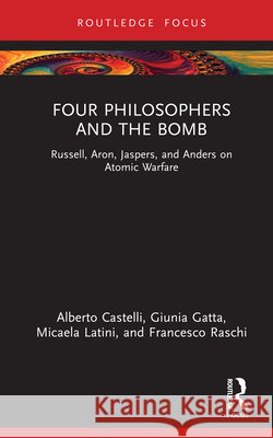 Four Philosophers and the Bomb: Russell, Aron, Jaspers, and Anders on Atomic Warfare Francesco Raschi 9781041020004 Taylor & Francis Ltd