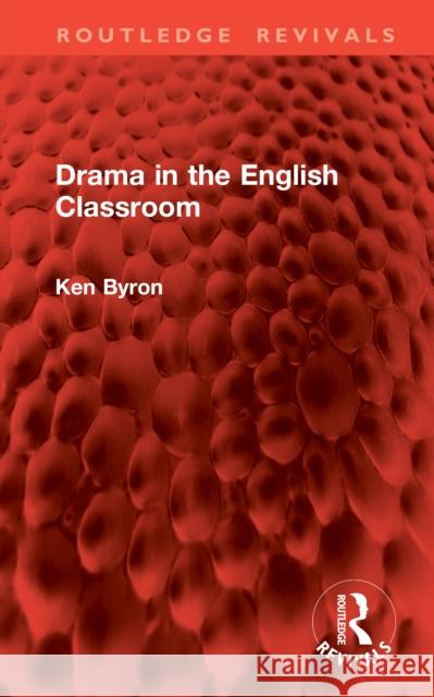 Drama in the English Classroom Ken Byron 9781041022268 Routledge