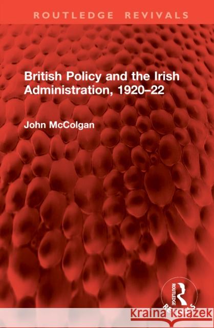 British Policy and the Irish Administration, 1920-22 John McColgan 9781041022299 Routledge