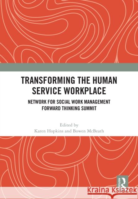 Transforming the Human Service Workplace: Network for Social Work Management Forward Thinking Summit Karen Hopkins Bowen McBeath 9781041022367