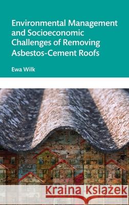 Environmental Management and Socioeconomic Challenges of Removing Asbestos-Cement Roofs Ewa Wilk 9781041022480 CRC Press