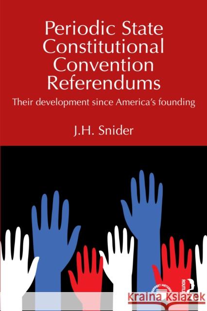 Periodic State Constitutional Convention Referendums: Their Development Since America’s Founding J.H. Snider 9781041022596 Routledge