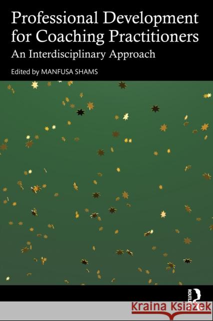 Professional Development for Coaching Practitioners: An Interdisciplinary Approach Manfusa Shams 9781041022671