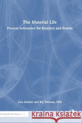 The Material Life: Process Innovation for Retailers and Brands Raj Dhiman 9781041022879 Productivity Press