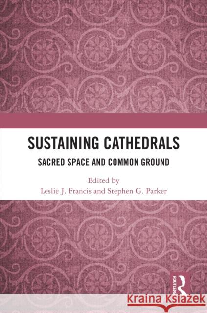 Sustaining Cathedrals: Sacred Space and Common Ground Leslie J. Francis Stephen G. Parker 9781041023227 Routledge