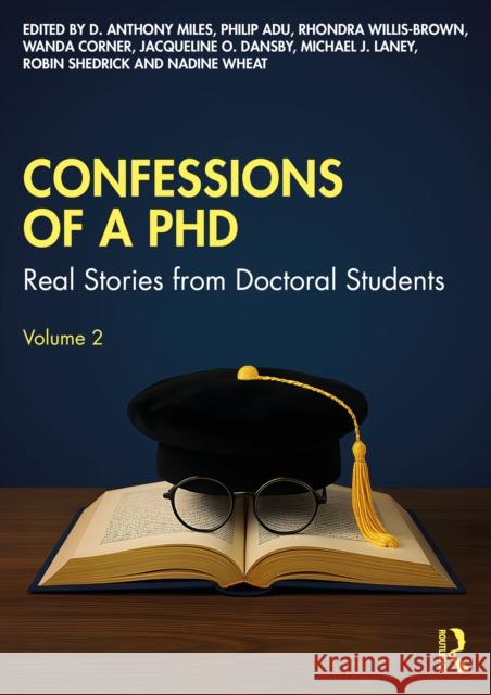 Confessions of a PhD: Real Stories from Doctoral Students, Volume 2 D. Anthony Miles Philip Adu Rhondra Willis-Brown 9781041023692 Routledge