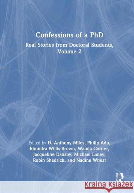 Confessions of a PhD: Real Stories from Doctoral Students, Volume 2 D. Anthony Miles Philip Adu Rhondra Willis-Brown 9781041023708 Routledge