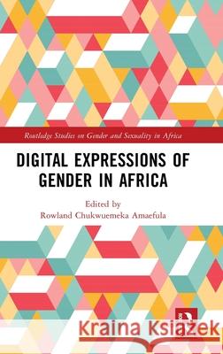 Digital Expressions of Gender in Africa Rowland Chukwuemeka Amaefula 9781041024026 Routledge