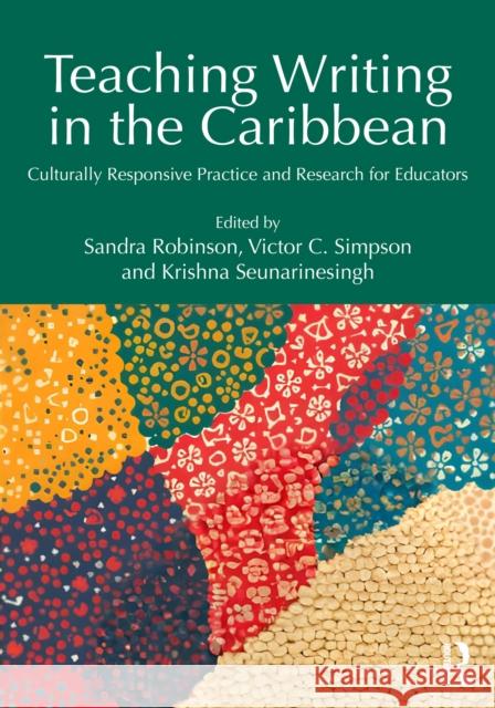 Teaching Writing in the Caribbean: Culturally Responsive Practice and Research for Educators Sandra Robinson Victor C. Simpson Krishna Seunarinesingh 9781041024194