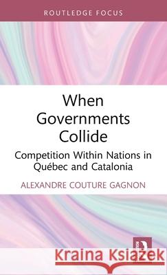 When Governments Collide: Competition Within Nations in Quebec and Catalonia Alexandre (The University of Texas Rio Grande Valley, USA) Couture Gagnon 9781041024484 Taylor & Francis Ltd