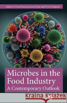 Microbes in the Food Industry: A Contemporary Outlook Vishal Sharma Jasmeet Kour Shivali Panjgotra 9781041025184 CRC Press
