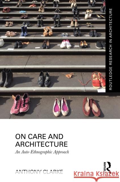 On Care and Architecture: An Auto-Ethnographic Approach Anthony Clarke 9781041025405 Routledge