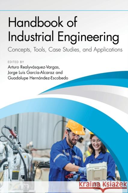 Handbook of Industrial Engineering: Concepts, Tools, Case Studies, and Applications Arturo Realyv?sque Jorge Luis Garc? Guadalupe Hern?ndez Escobedo 9781041026112