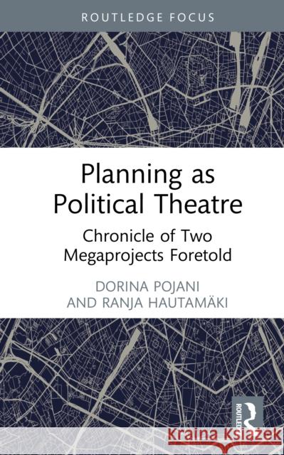 Planning as Political Theatre: Chronicle of Two Megaprojects Foretold Ranja Hautamaki 9781041026143 Routledge