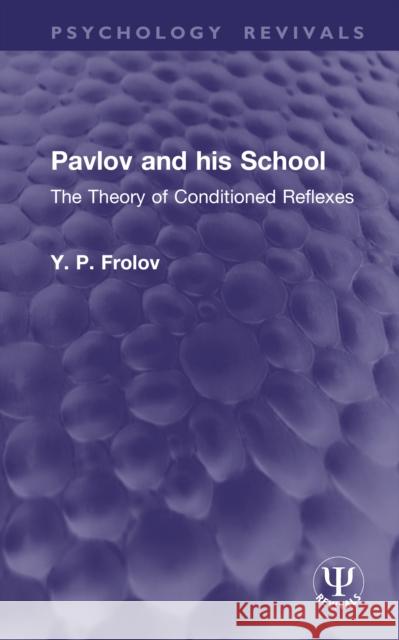Pavlov and His School: The Theory of Conditioned Reflexes Y. P. Frolov 9781041026679 Routledge