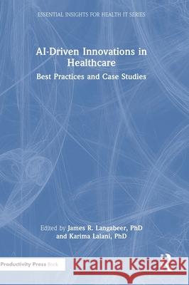 AI Driven Innovations in Healthcare: Best Practices and Case Studies James R. Langabee Karima Lalan 9781041028895 Productivity Press