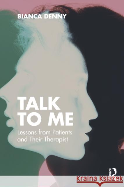 Talk to Me: Lessons from Patients and Their Therapist Bianca Denny 9781041029656 Routledge