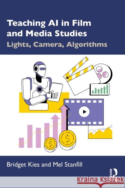 Teaching AI in Film and Media Studies: Lights, Camera, Algorithms Mel Stanfill 9781041030041 Routledge