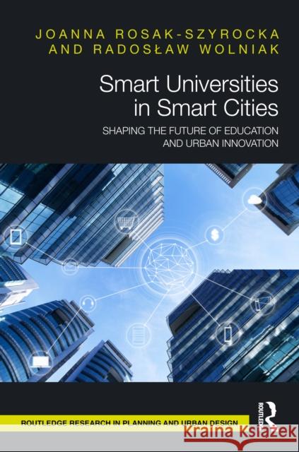 Smart Universities in Smart Cities: Shaping the Future of Education and Urban Innovation Joanna Rosak-Szyrocka Radoslaw Wolniak 9781041030119 Routledge